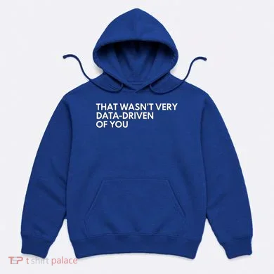 Data Analyst That WasnT Very Data Driven Of You Hoodie