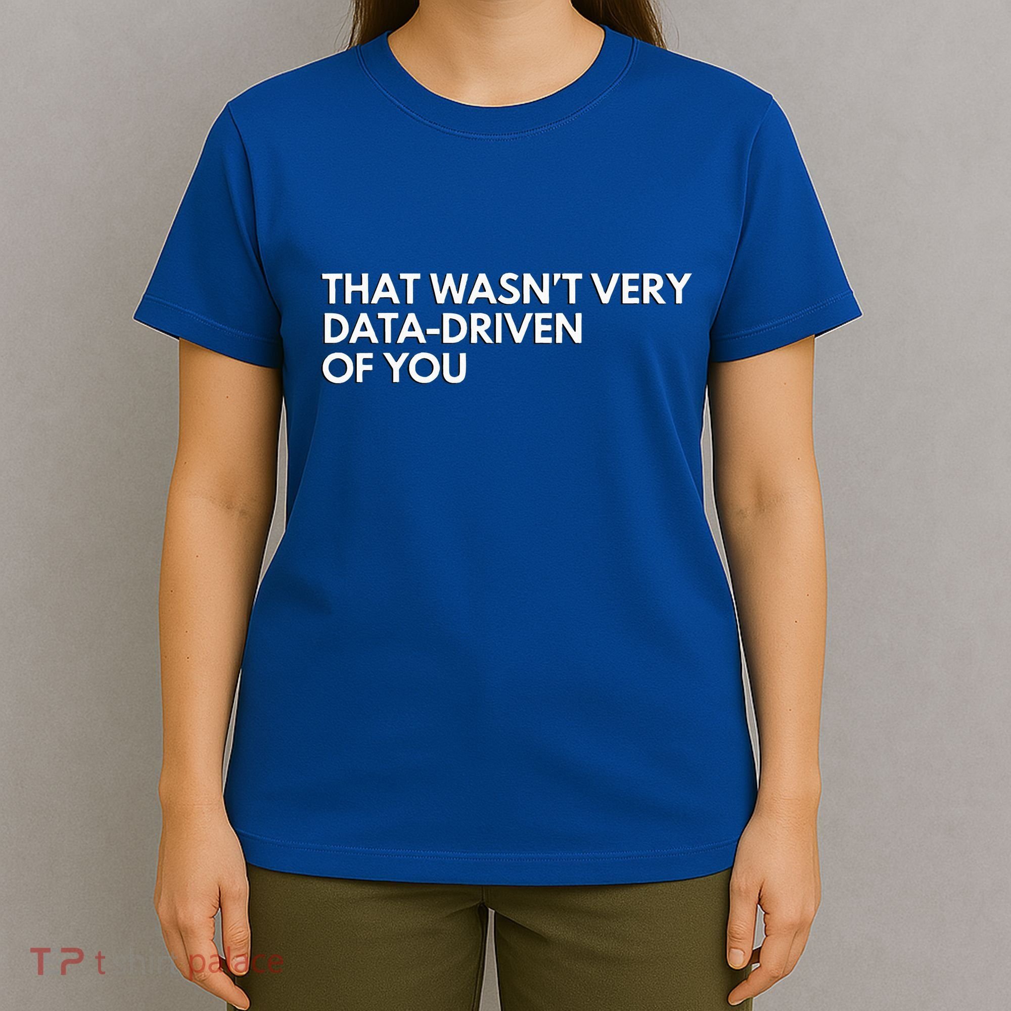 Data Analyst That WasnT Very Data Driven Of You T-Shirt