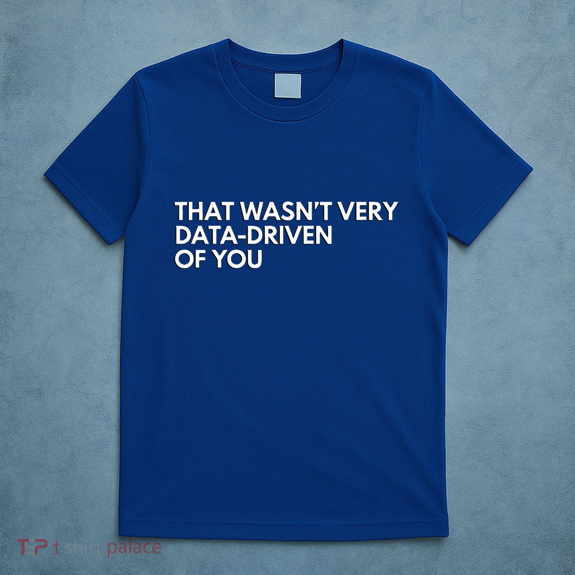 Data Analyst That WasnT Very Data Driven Of You T-Shirt