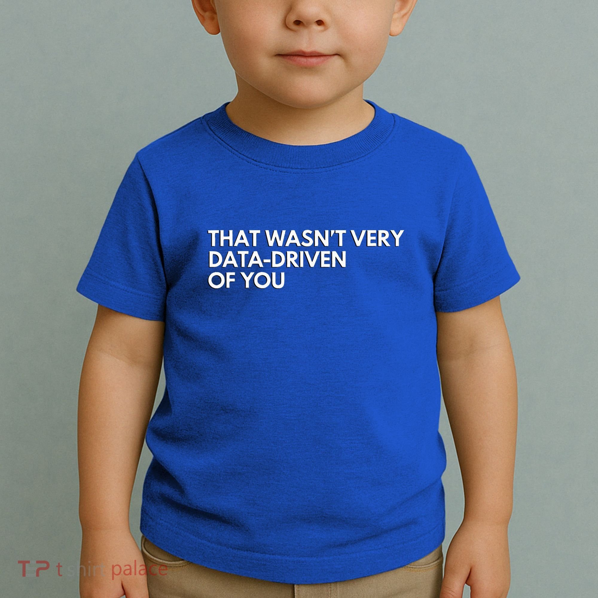 Data Analyst That WasnT Very Data Driven Of You Toddler T-Shirt