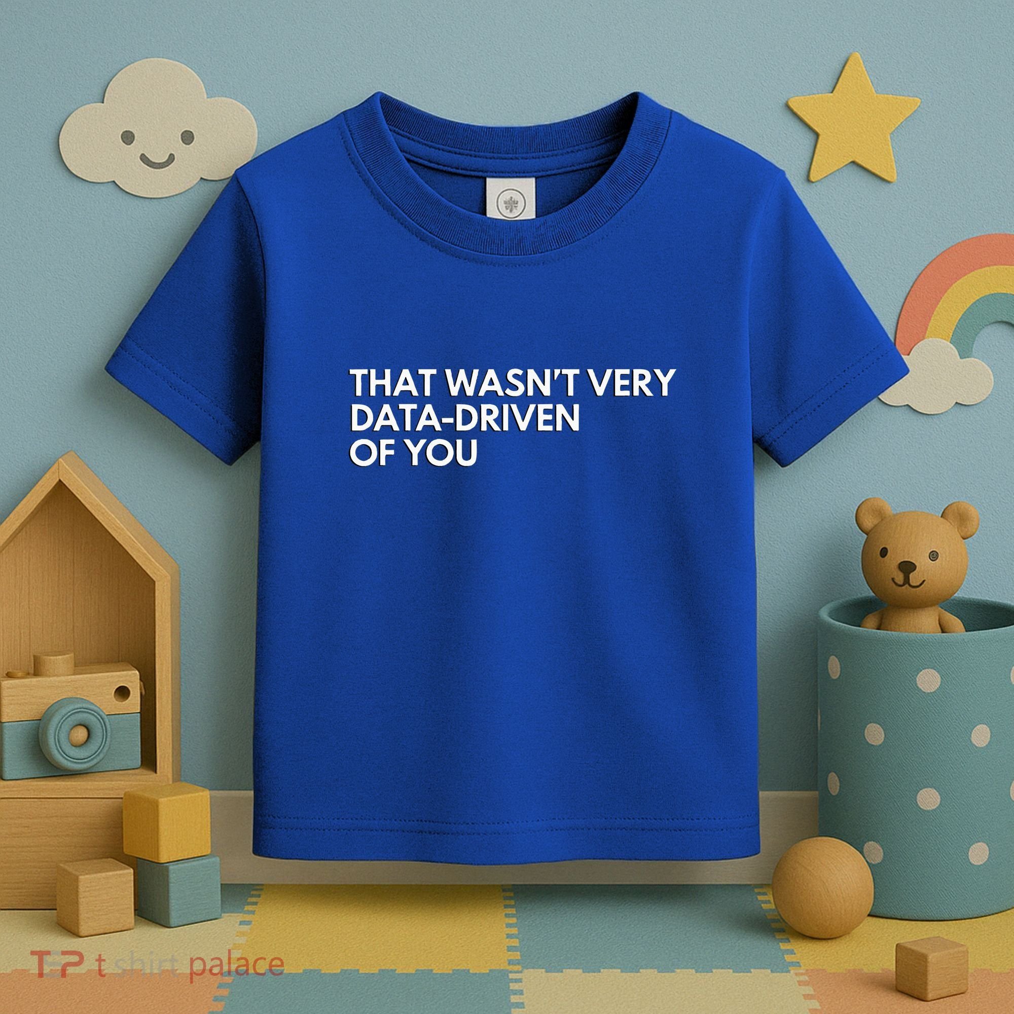 Data Analyst That WasnT Very Data Driven Of You Toddler T-Shirt