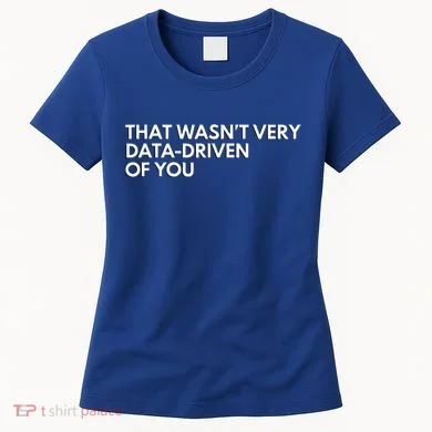 Data Analyst That WasnT Very Data Driven Of You Women's T-Shirt