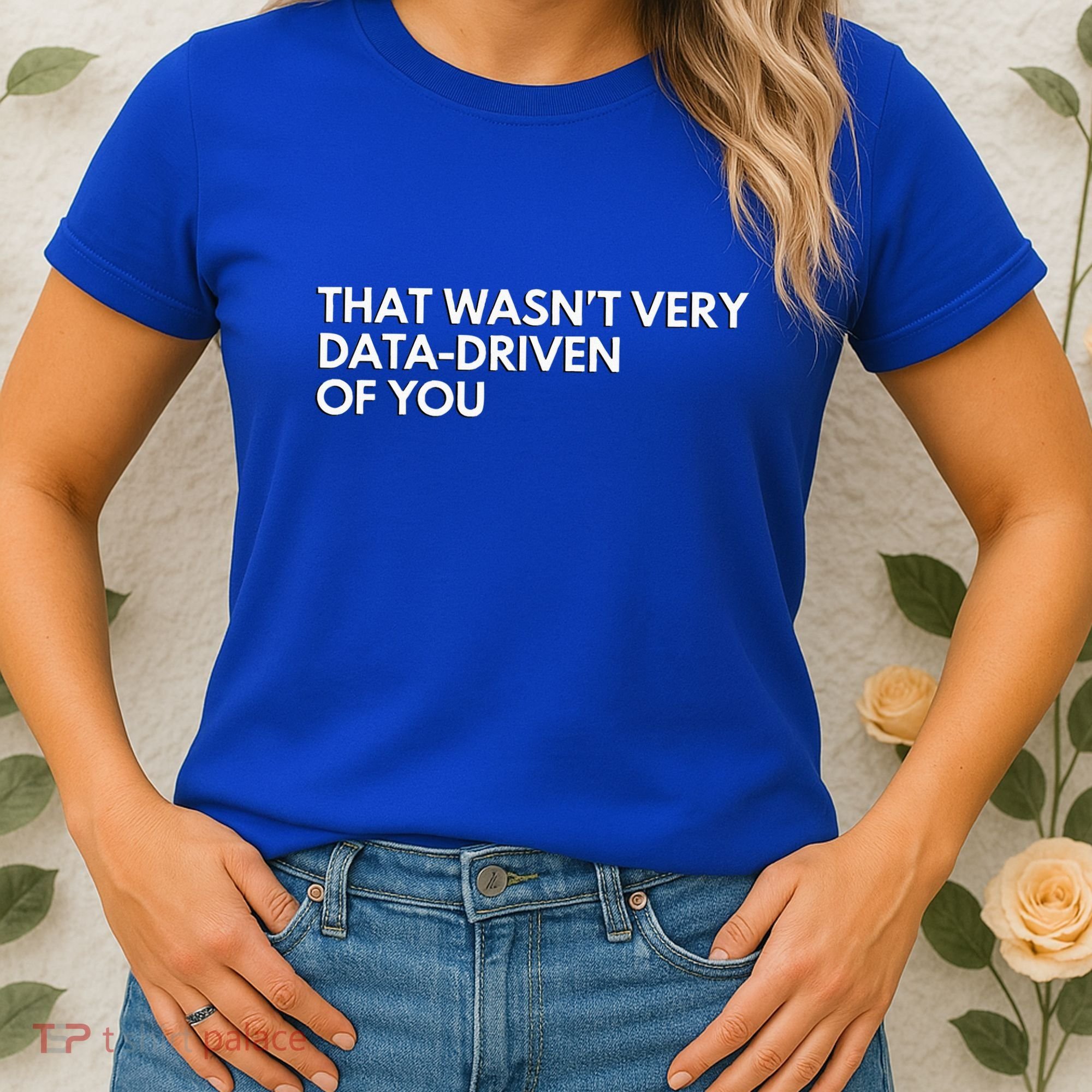Data Analyst That WasnT Very Data Driven Of You Women's T-Shirt
