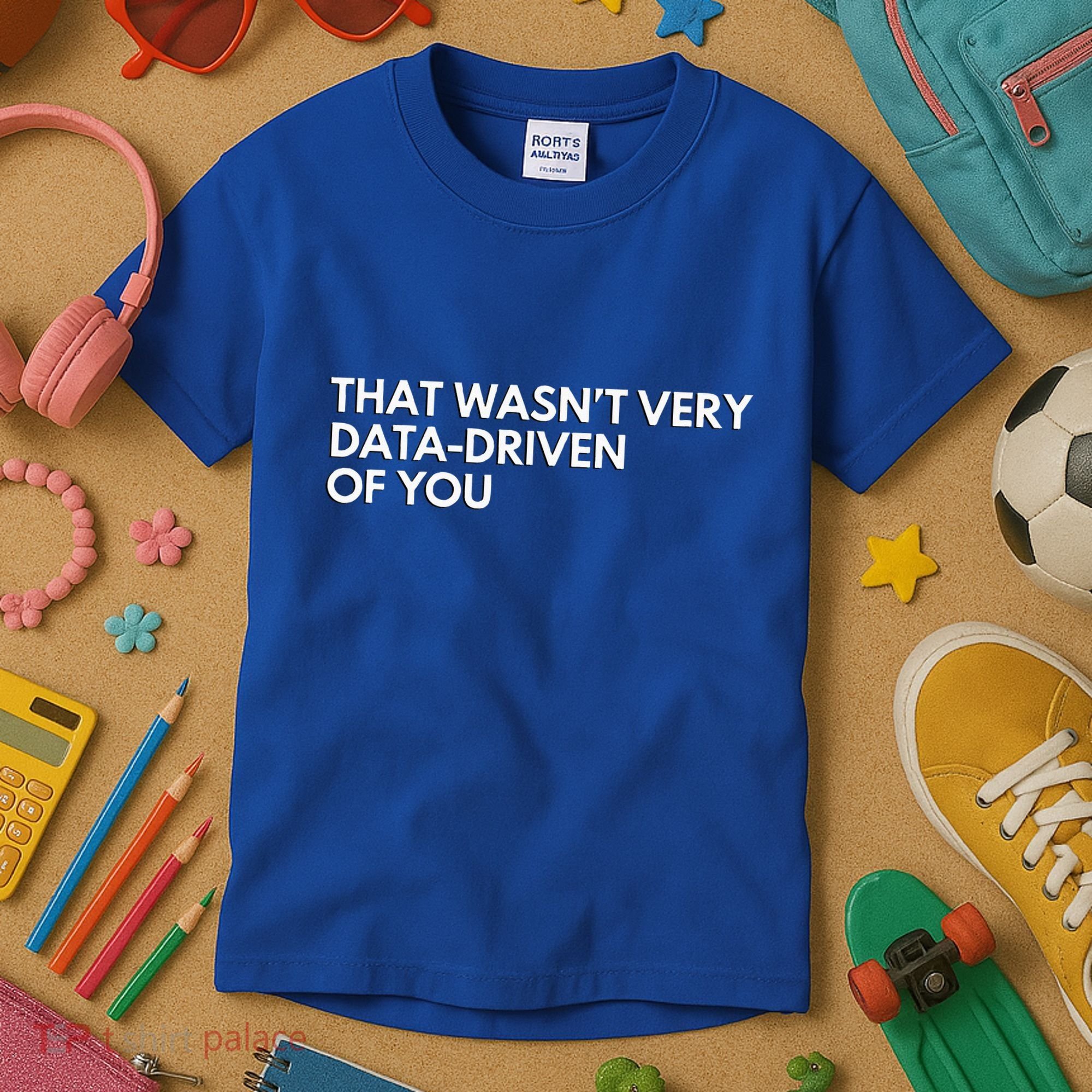 Data Analyst That WasnT Very Data Driven Of You Kids T-Shirt