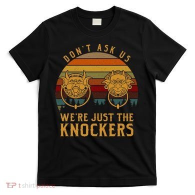 Don’T Ask Us We’Re Just The Knockers T-Shirt