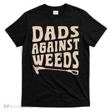 Dads Against Weeds Weed Cutter Weed Whacker Dad T-Shirt