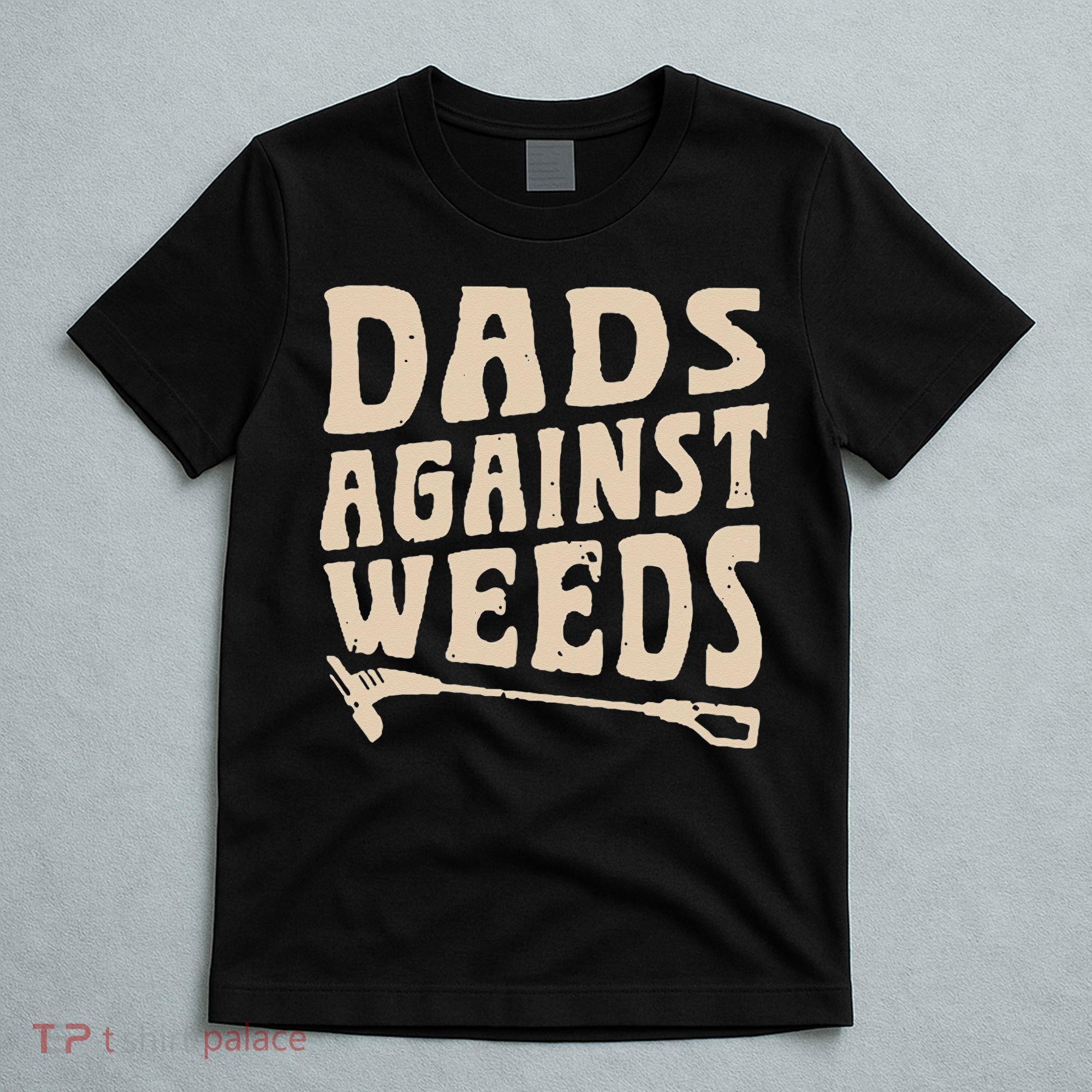 Dads Against Weeds Weed Cutter Weed Whacker Dad T-Shirt