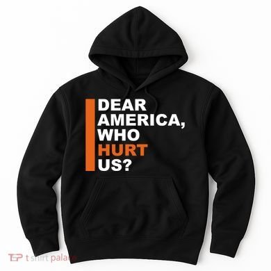 Dear America Who Hurt Us Hoodie