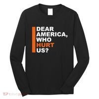 Dear America Who Hurt Us Long Sleeve Shirt thumb 0