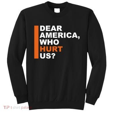Dear America Who Hurt Us Sweatshirt