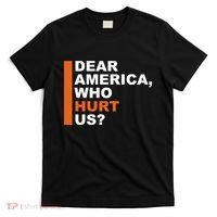 Dear America Who Hurt Us T-Shirt thumb 0