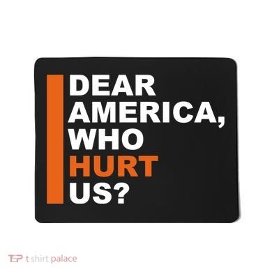 Dear America Who Hurt Us Mousepad