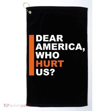 Dear America Who Hurt Us Golf Towel
