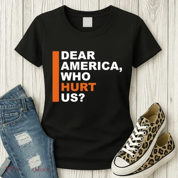 Dear America Who Hurt Us Women's T-Shirt