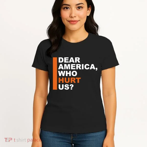 Dear America Who Hurt Us Women's T-Shirt