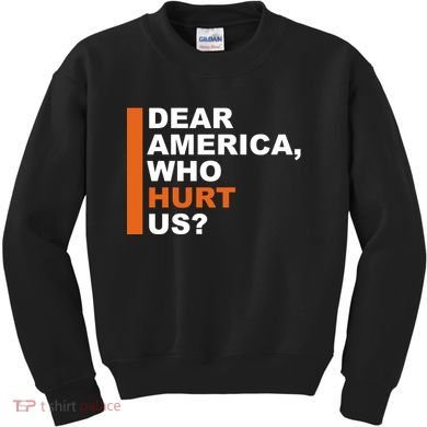 Dear America Who Hurt Us Kids Sweatshirt