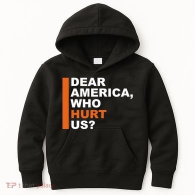 Dear America Who Hurt Us Kids Hoodie