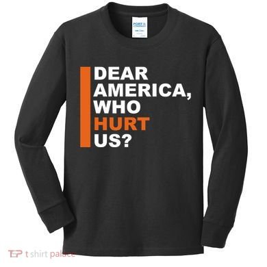 Dear America Who Hurt Us Kids Long Sleeve Shirt