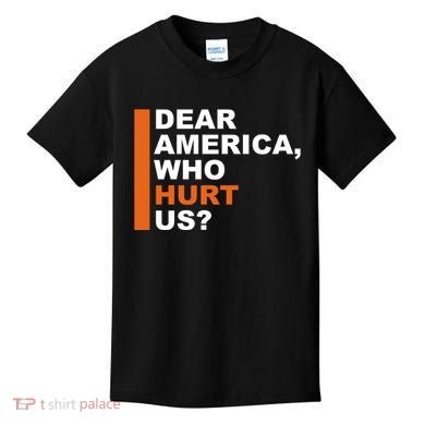 Dear America Who Hurt Us Kids T-Shirt