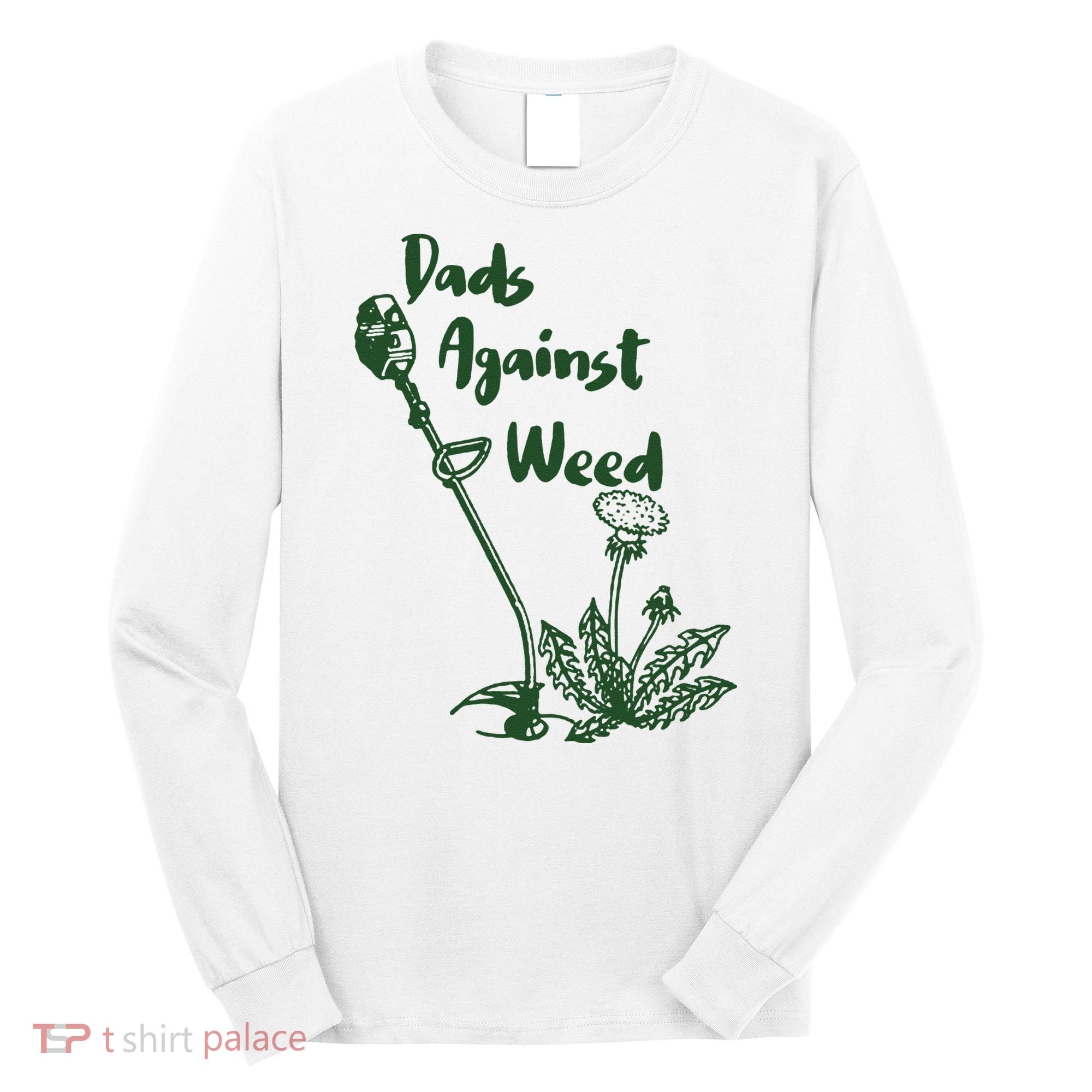 Dads Against Weed Funny Gardening Lawn Mowing Fathers Long Sleeve Shirt