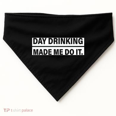 Day Drinking Made Me Do It Funny Drunk USA-Made Doggie Bandana