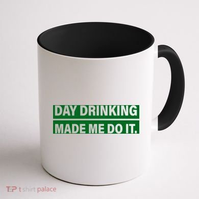 Day Drinking Made Me Do It Funny Drunk Coffee Mug back