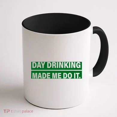 Day Drinking Made Me Do It Funny Drunk Coffee Mug back