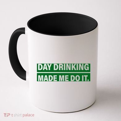 Day Drinking Made Me Do It Funny Drunk Coffee Mug