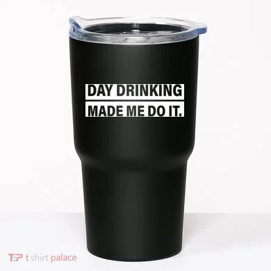 Day Drinking Made Me Do It Funny Drunk Tumbler