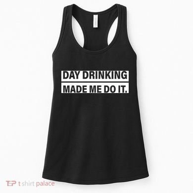 Day Drinking Made Me Do It Funny Drunk Women's Tank Top