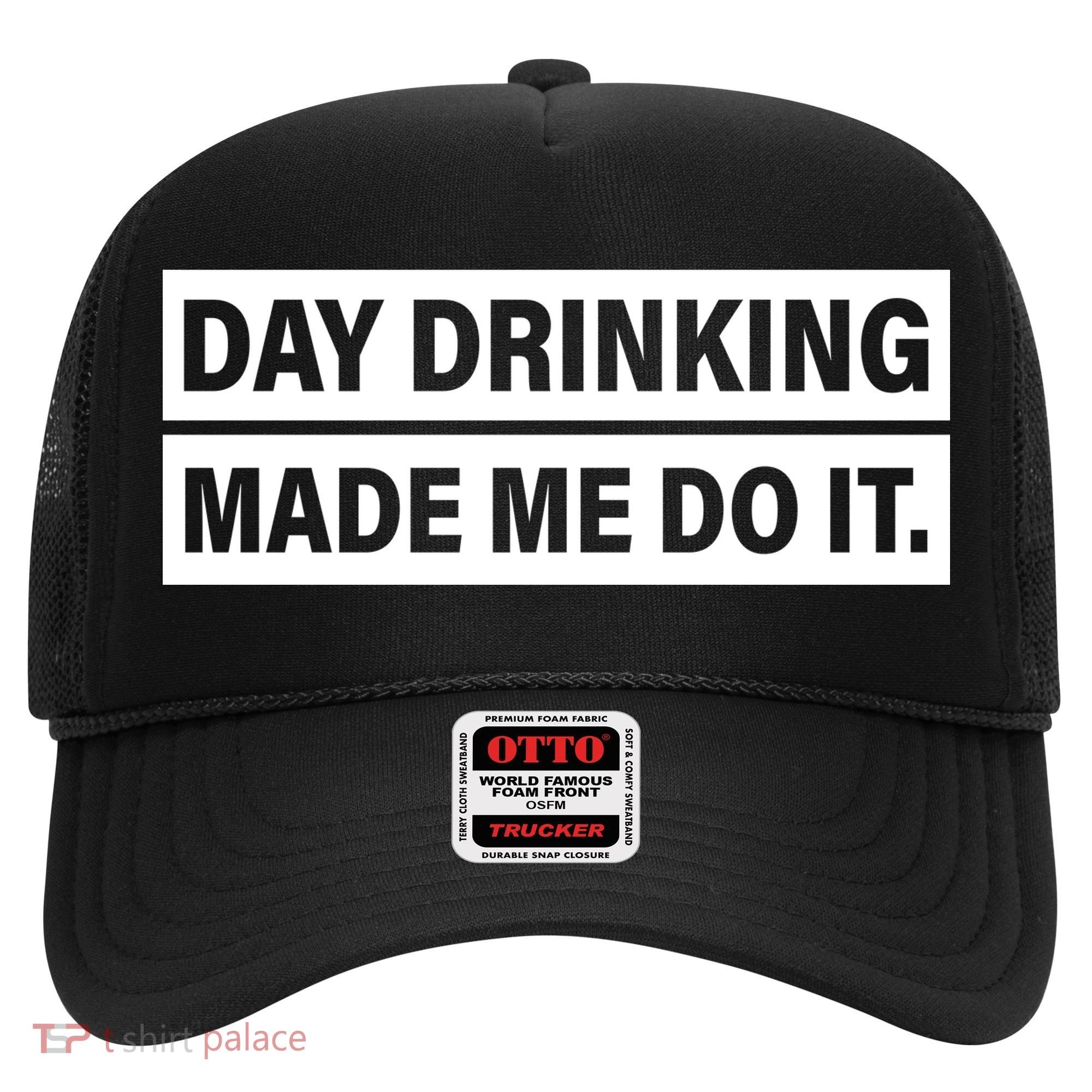 Day Drinking Made Me Do It Funny Drunk Hat