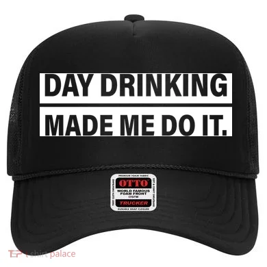 Day Drinking Made Me Do It Funny Drunk Hat