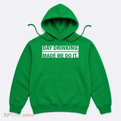 Day Drinking Made Me Do It Funny Drunk Hoodie