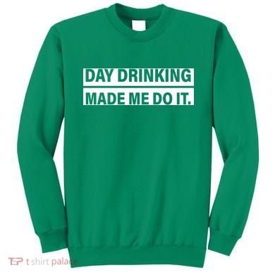 Day Drinking Made Me Do It Funny Drunk Sweatshirt