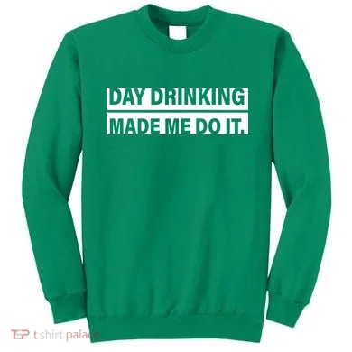 Day Drinking Made Me Do It Funny Drunk Sweatshirt