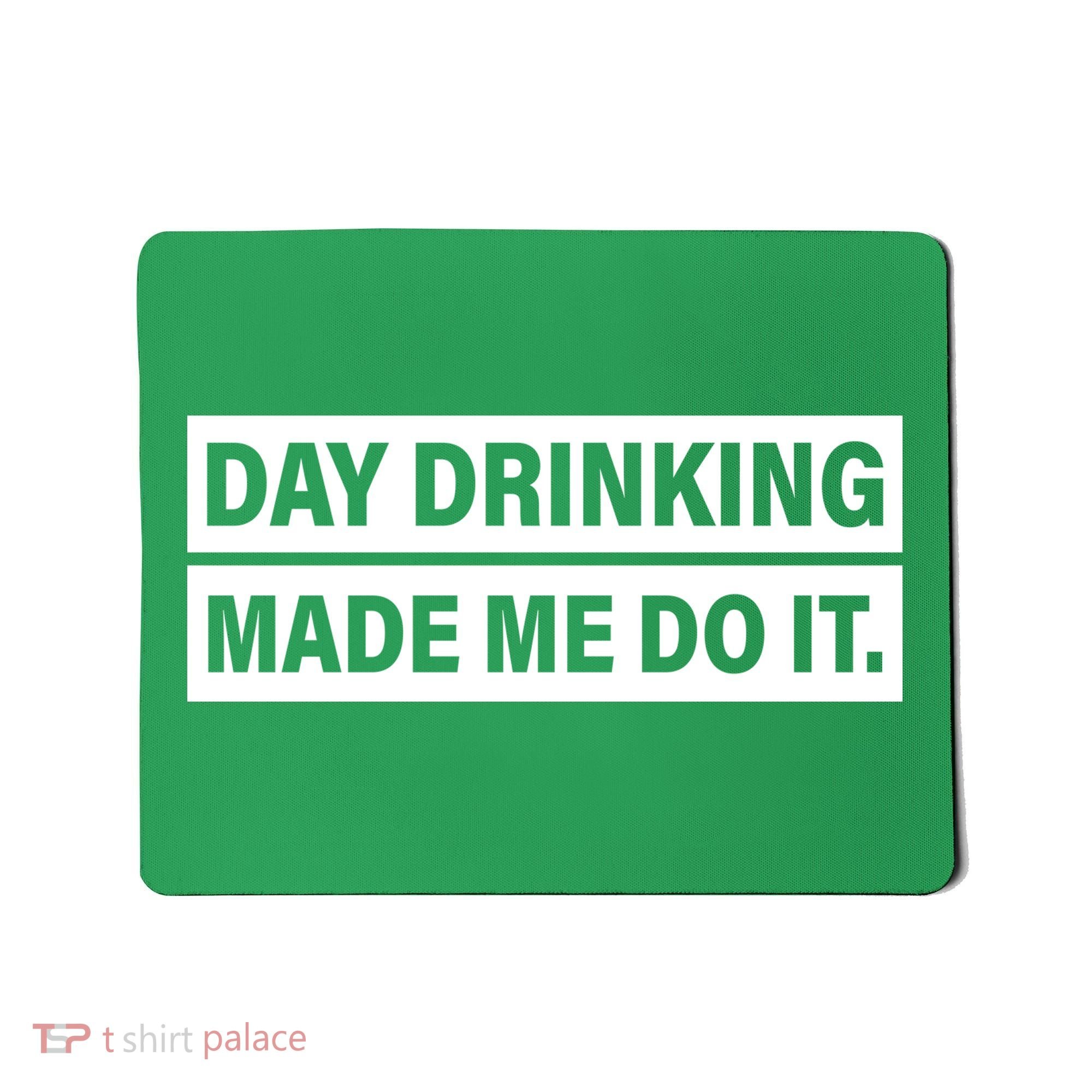 Day Drinking Made Me Do It Funny Drunk Mousepad