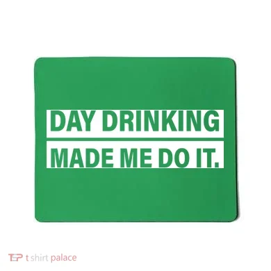Day Drinking Made Me Do It Funny Drunk Mousepad