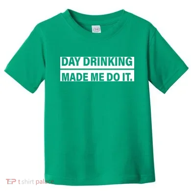 Day Drinking Made Me Do It Funny Drunk Toddler T-Shirt