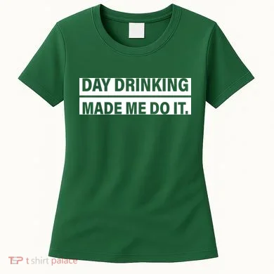 Day Drinking Made Me Do It Funny Drunk Women's T-Shirt