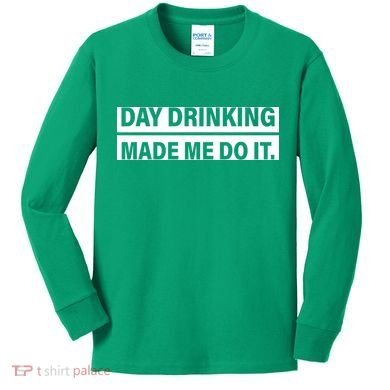 Day Drinking Made Me Do It Funny Drunk Kids Long Sleeve Shirt