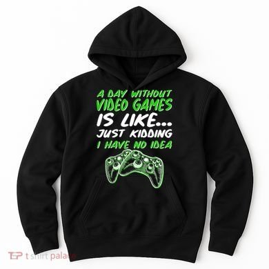 Day Without Video Games Just Kidding I Have No Idea Hoodie