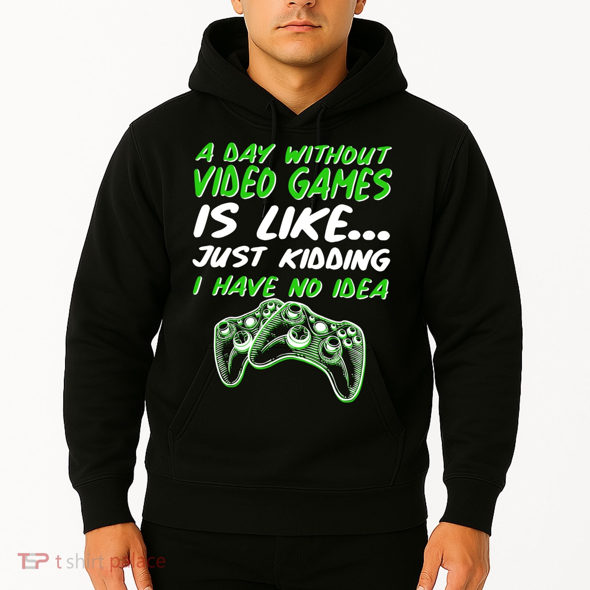 Day Without Video Games Just Kidding I Have No Idea Hoodie