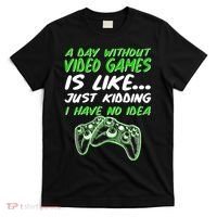 Day Without Video Games Just Kidding I Have No Idea T-Shirt thumb 0