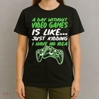 Day Without Video Games Just Kidding I Have No Idea T-Shirt thumb 4