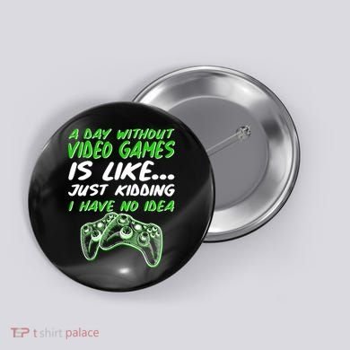 Day Without Video Games Just Kidding I Have No Idea Button