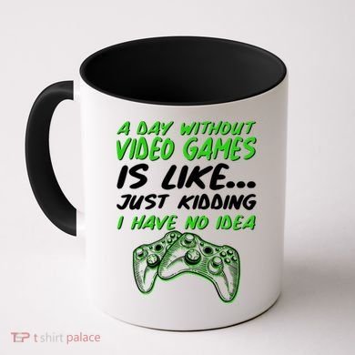 Day Without Video Games Just Kidding I Have No Idea Coffee Mug