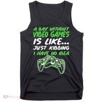 Day Without Video Games Just Kidding I Have No Idea Tank Top thumb 0