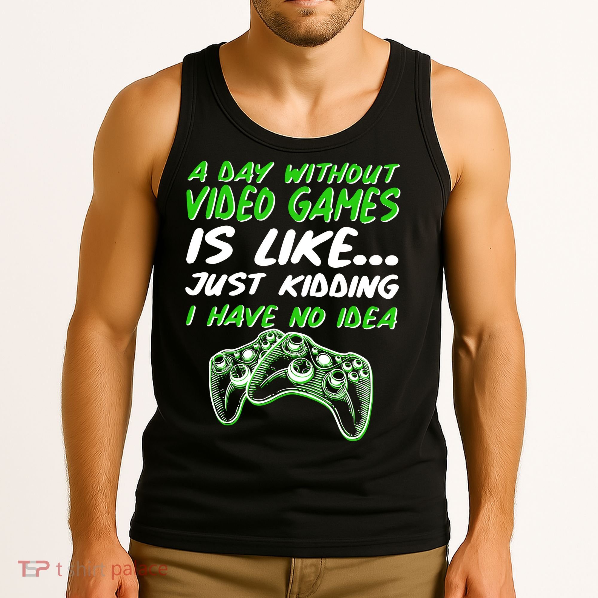 Day Without Video Games Just Kidding I Have No Idea Tank Top