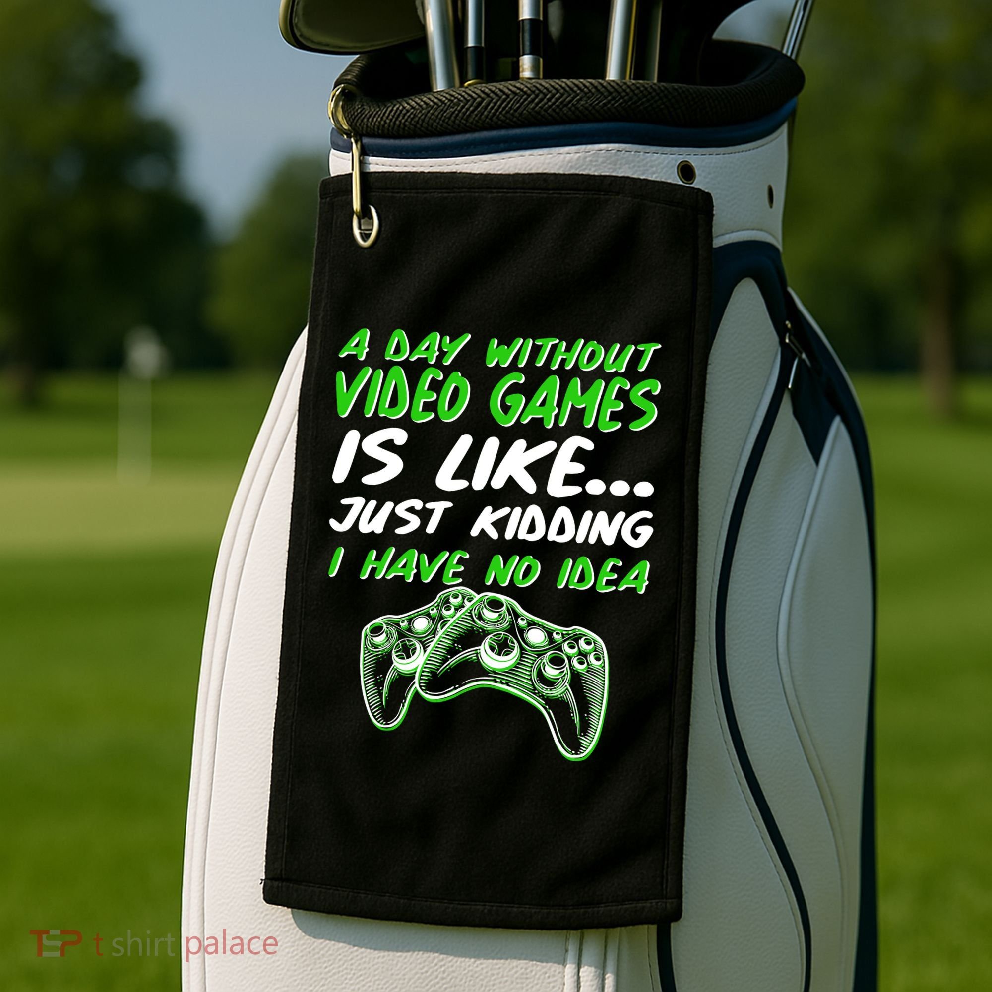 Day Without Video Games Just Kidding I Have No Idea Golf Towel