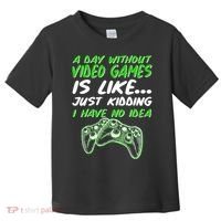 Day Without Video Games Just Kidding I Have No Idea Toddler T-Shirt thumb 0
